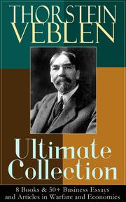 THORSTEIN VEBLEN Ultimate Collection: 8 Books & 50+ Business Essays and Articles in Warfare and Economics