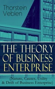 THE THEORY OF BUSINESS ENTERPRISE (Nature, Causes, Utility & Drift of Business Enterprise)
