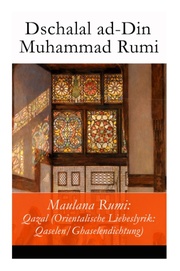 Maulana Rumi: Qazal (Orientalische Liebeslyrik: Qaselen/Ghaselendichtung)