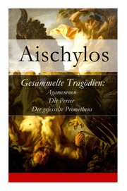 Gesammelte Tragödien: Agamemnon + Die Perser + Der gefesselte Prometheus - Cover