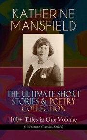 KATHERINE MANSFIELD - The Ultimate Short Stories & Poetry Collection: 100+ Titles in One Volume (Literature Classics Series)