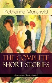 The Complete Short Stories of Katherine Mansfield (Literature Classics Series)