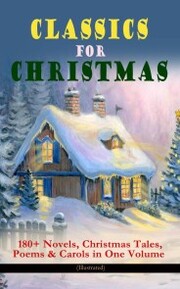 CLASSICS FOR CHRISTMAS: 180+ Novels, Christmas Tales, Poems & Carols in One Volume (Illustrated) - Cover