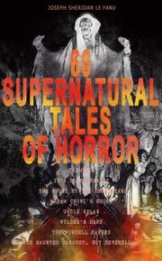 60 SUPERNATURAL TALES OF HORROR: Carmilla, In a Glass Darkly, The House by the Churchyard, Madam Crowl's Ghost, Uncle Silas, Wylder's Hand, The Purcell Papers, The Haunted Baronet, Guy Deverell¿