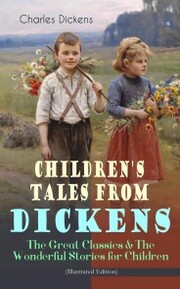 Children's Tales from Dickens - The Great Classics & The Wonderful Stories for Children (Illustrated Edition)