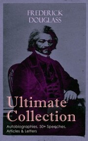 FREDERICK DOUGLASS Ultimate Collection: Autobiographies, 50+ Speeches, Articles & Letters - Cover