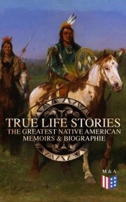 True Life Stories: The Greatest Native American Memoirs & Biographies - Cover