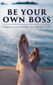 Be Your Own Boss: 4 James Allen Books on Self-Mastery - Cover