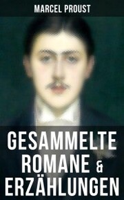 Marcel Proust: Gesammelte Romane & Erzählungen
