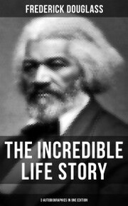 The Incredible Life Story of Frederick Douglass (3 Autobiographies in One Edition) - Cover