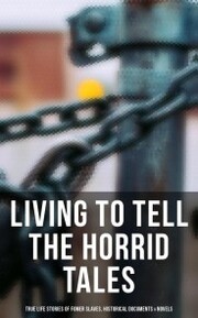 Living to Tell the Horrid Tales: True Life Stories of Fomer Slaves, Historical Documents & Novels - Cover