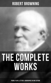 The Complete Works of Robert Browning: Poems, Plays, Letters & Biographies in One Edition - Cover