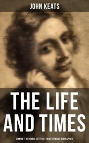 The Life and Times of John Keats: Complete Personal letters & Two Extensive Biographies - Cover