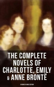 The Complete Novels of Charlotte, Emily & Anne Brontë - 8 Books in One Edition - Cover