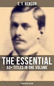 The Essential E. F. Benson: 53+ Titles in One Volume (Illustrated Edition)