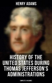 History of the United States During Thomas Jefferson's Administrations (Complete 4 Volumes)