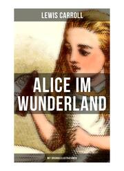 Alice im Wunderland (Mit Originalillustrationen)