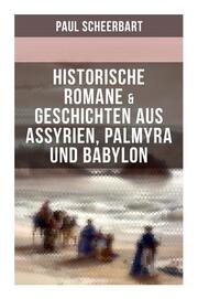 Historische Romane & Geschichten aus Assyrien, Palmyra und Babylon