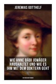Wie Anne Bäbi Jowäger haushaltet und wie es ihm mit dem Doktern geht (Historischer Roman)