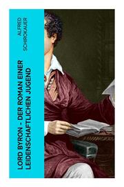 Lord Byron - Der Roman einer leidenschaftlichen Jugend