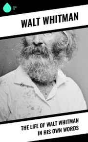 The Life of Walt Whitman in His Own Words