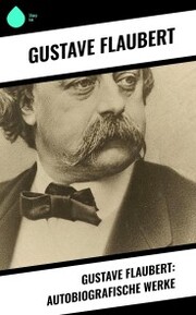 Gustave Flaubert: Autobiografische Werke