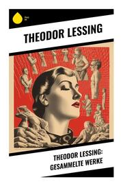Theodor Lessing: Gesammelte Werke