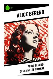 Alice Berend: Gesammelte Romane