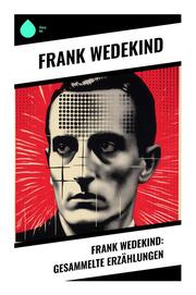 Frank Wedekind: Gesammelte Erzählungen
