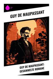 Guy de Maupassant: Gesammelte Romane