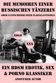 Die Memoiren einer russischen Tänzerin oder Lustschmerz beim Flagellantismus (Ein BDSM Erotik, Sex & Porno Klassiker)
