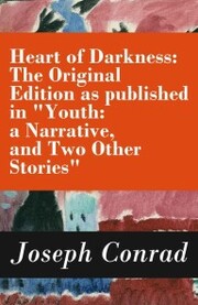 Heart of Darkness: The Original Edition as published in 'Youth: a Narrative, and Two Other Stories' (Includes the Author's Note + Youth: a Narrative + Heart of Darkness + The End of the Tether)