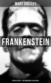 Frankenstein (Gothic Classic - The Uncensored 1818 Edition) 