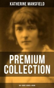 Katherine Mansfield - Premium Collection: 160+ Short Stories & Poems