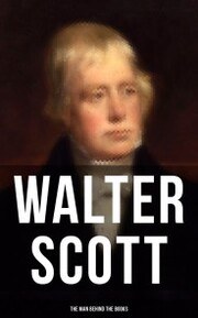 Walter Scott - The Man Behind the Books