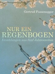Nur ein Regenbogen - Erzählungen aus fünf Jahreszeiten - Cover