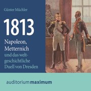 1813 - Napoleon, Metternich und das weltgeschichtliche Duell von Dresden (Ungekürzt) - Cover