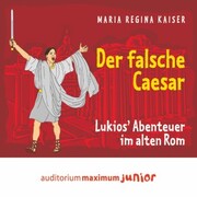 Der falsche Caesar - Lukios' Abenteuer im alten Rom (Ungekürzt)