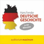 Deutsche Geschichte in 60 Minuten (Ungekürzt)