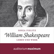 William Shakespeare - Leben und Werk (Ungekürzt)