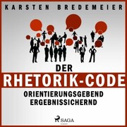 Der Rhetorik-Code - Orientierungsgebend - Ergebnissichernd (Ungekürzt) - Cover