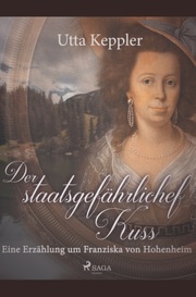 Der staatsgefährliche Kuss. Eine Erzählung um Franziska von Hohenheim.