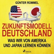 Zukunftsmodell Deutschland - Was wir von Amerika und Japan lernen können