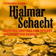 Hjalmar Schacht - Aufstieg und Fall von Hitlers mächtigstem Bankier