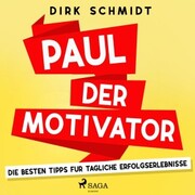 Paul der Motivator - Die besten Tipps für tägliche Erfolgserlebnisse