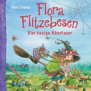 Flora Flitzebesen - Vier hexige Abenteuer