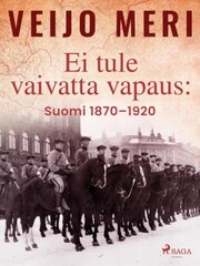 Ei tule vaivatta vapaus: Suomi 1870-1920