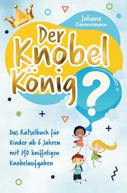 Der Knobelkönig: Das Rätselbuch für Kinder ab 6 Jahren mit 150 kniffeligen Knobelaufgaben - Cover