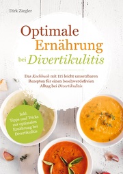 Optimale Ernährung bei Divertikulitis - Das Kochbuch mit 115 leicht umsetzbaren Rezepten für einen beschwerdefreien Alltag bei Divertikulitis