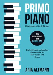 Primo Piano - Klaviernoten für Anfänger: Die beliebtesten einfachen Klavierstücke für Erwachsene und Kinder inkl. Audio-Dateien zum Download